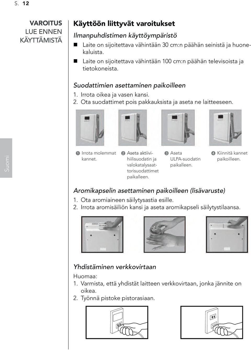 Ota suodattimet pois pakkauksista ja aseta ne laitteeseen. 1 Irrota molemmat kannet. 2 Aseta aktiivihiilisuodatin ja valokatalysaattorisuodattimet paikalleen. 3 Aseta ULPA-suodatin paikalleen.