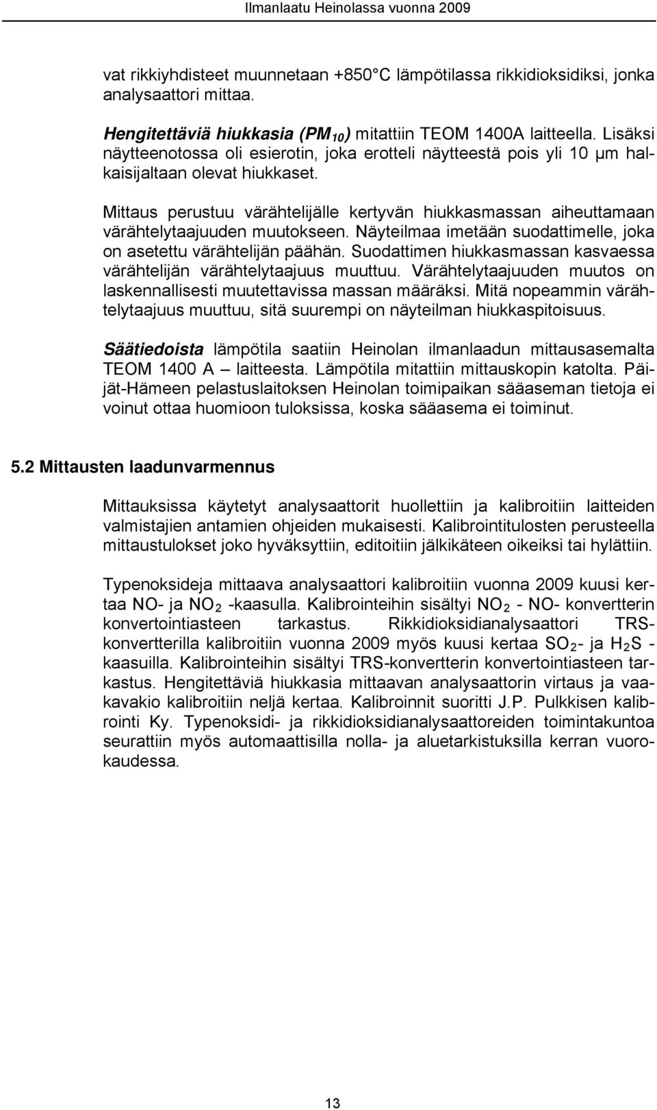 Mittaus perustuu värähtelijälle kertyvän hiukkasmassan aiheuttamaan värähtelytaajuuden muutokseen. Näyteilmaa imetään suodattimelle, joka on asetettu värähtelijän päähän.