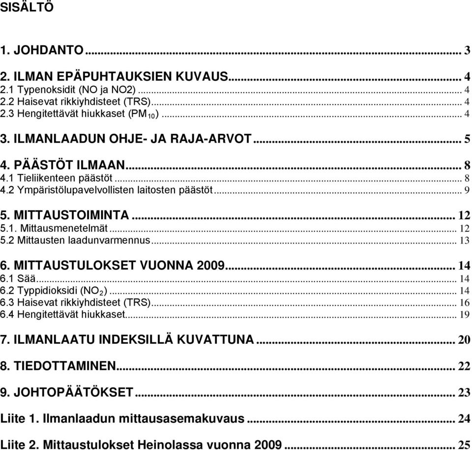 .. 12 5.2 Mittausten laadunvarmennus... 13 6. MITTAUSTULOKSET VUONNA 29... 14 6.1 Sää... 14 6.2 Typpidioksidi (NO 2 )... 14 6.3 Haisevat rikkiyhdisteet (TRS)... 16 6.