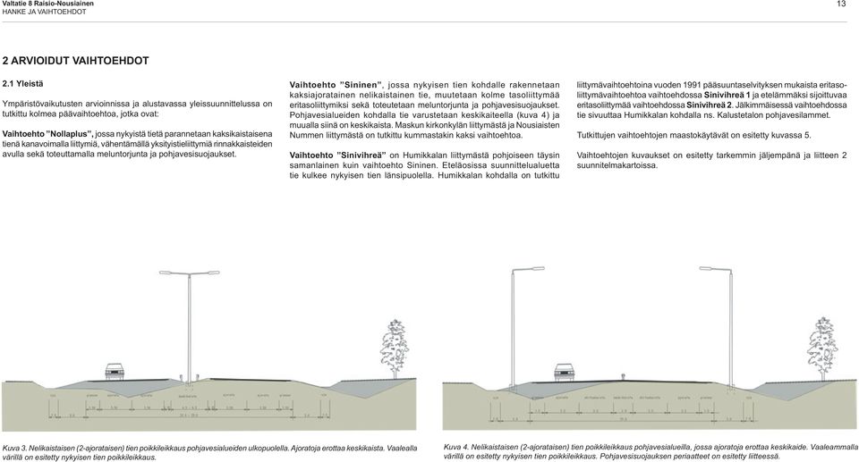 tienä kanavoimalla liittymiä, vähentämällä yksityistieliittymiä rinnakkaisteiden avulla sekä toteuttamalla meluntorjunta ja pohjavesisuojaukset.