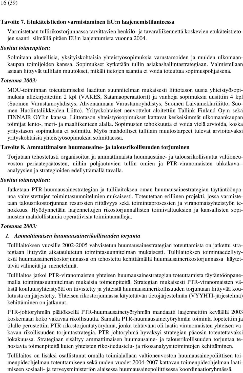 laajentumista vuonna 2004. Sovitut toimenpiteet: Solmitaan alueellisia, yksityiskohtaisia yhteistyösopimuksia varustamoiden ja muiden ulkomaankaupan toimijoiden kanssa.