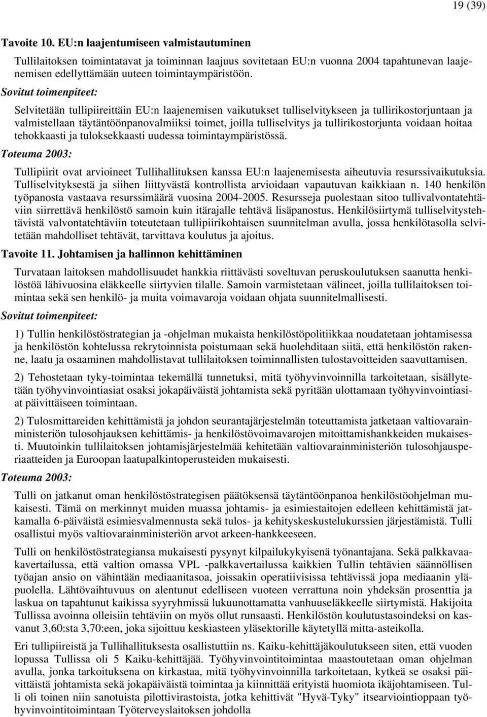 Sovitut toimenpiteet: Selvitetään tullipiireittäin EU:n laajenemisen vaikutukset tulliselvitykseen ja tullirikostorjuntaan ja valmistellaan täytäntöönpanovalmiiksi toimet, joilla tulliselvitys ja