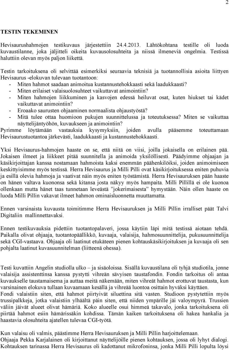 Testin tarkoituksena oli selvittää esimerkiksi seuraavia teknisiä ja tuotannollisia asioita liittyen Hevisaurus -elokuvan tulevaan tuotantoon: - Miten hahmot saadaan animoitua kustannustehokkaasti