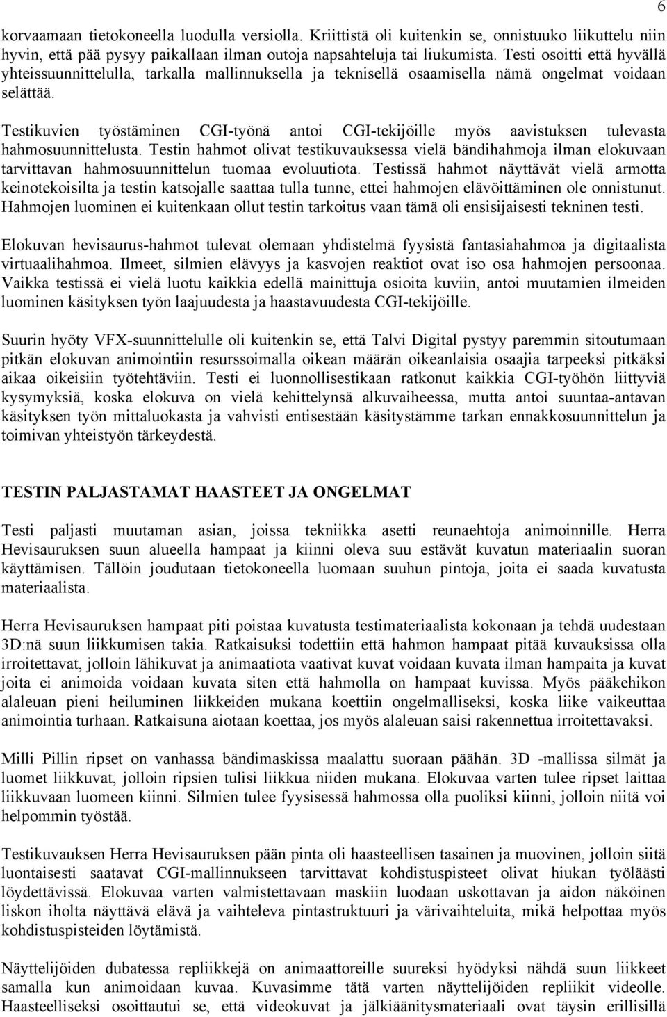 Testikuvien työstäminen CGI-työnä antoi CGI-tekijöille myös aavistuksen tulevasta hahmosuunnittelusta.