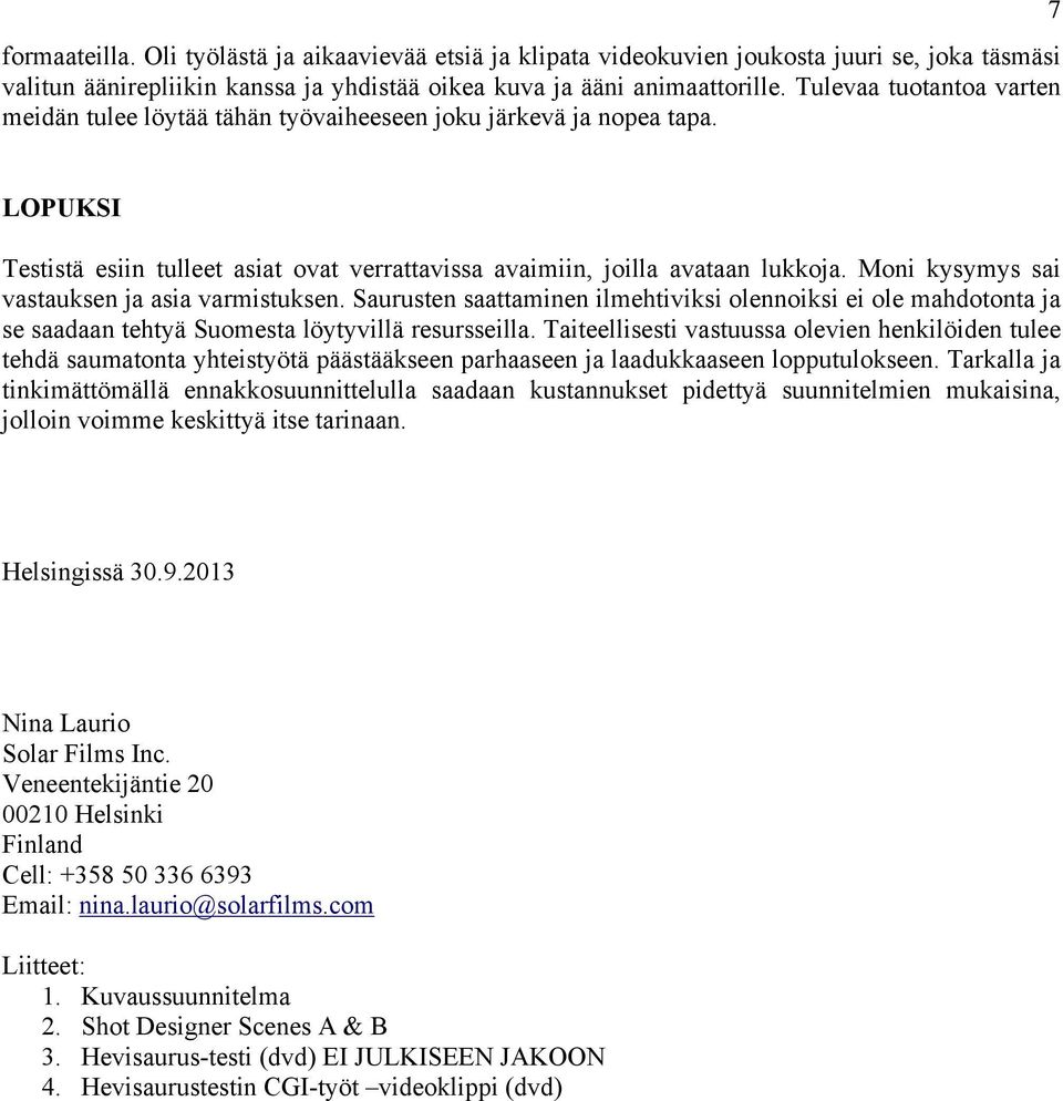 Moni kysymys sai vastauksen ja asia varmistuksen. Saurusten saattaminen ilmehtiviksi olennoiksi ei ole mahdotonta ja se saadaan tehtyä Suomesta löytyvillä resursseilla.