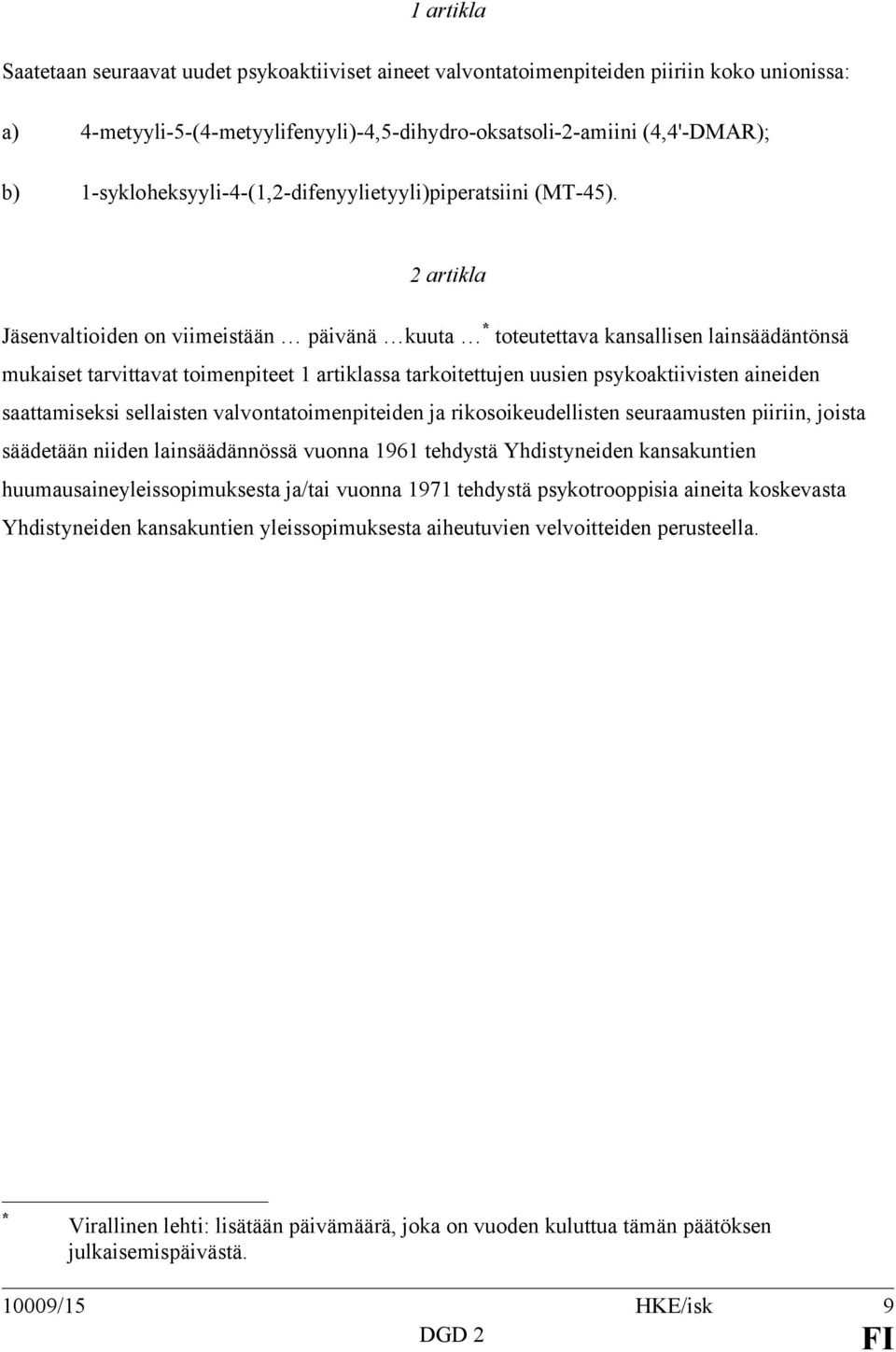 2 artikla Jäsenvaltioiden on viimeistään päivänä kuuta * toteutettava kansallisen lainsäädäntönsä mukaiset tarvittavat toimenpiteet 1 artiklassa tarkoitettujen uusien psykoaktiivisten aineiden