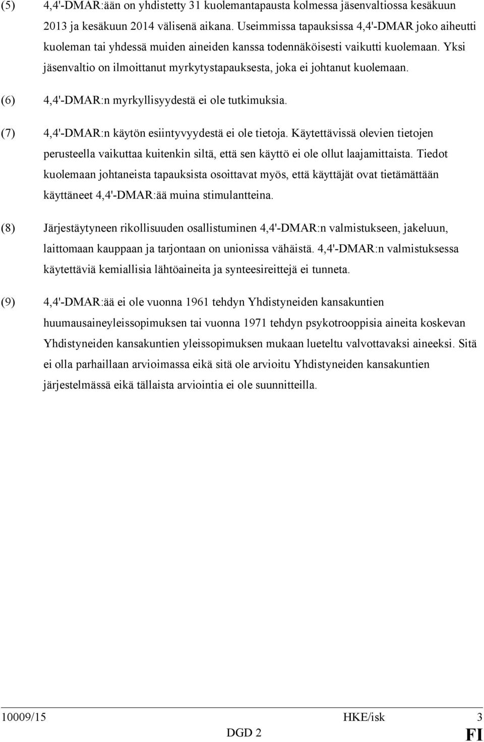 Yksi jäsenvaltio on ilmoittanut myrkytystapauksesta, joka ei johtanut kuolemaan. (6) 4,4'-DMAR:n myrkyllisyydestä ei ole tutkimuksia. (7) 4,4'-DMAR:n käytön esiintyvyydestä ei ole tietoja.