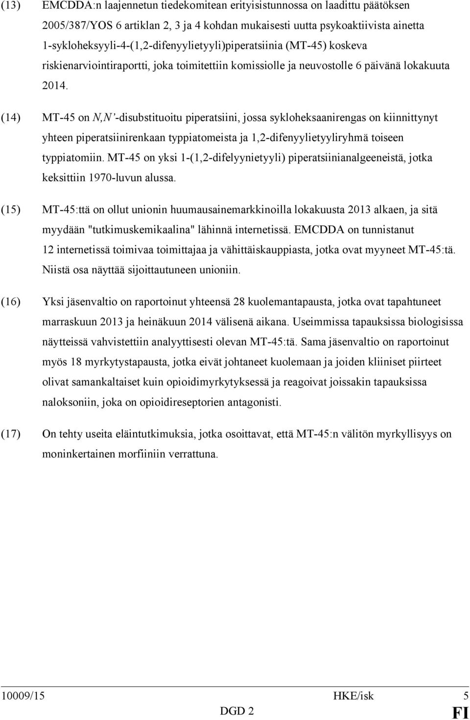 (14) MT-45 on N,N -disubstituoitu piperatsiini, jossa sykloheksaanirengas on kiinnittynyt yhteen piperatsiinirenkaan typpiatomeista ja 1,2-difenyylietyyliryhmä toiseen typpiatomiin.