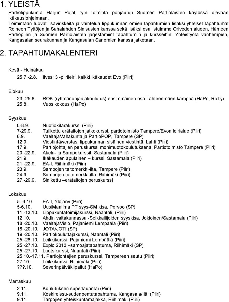 Hämeen Partiopiirin ja Suomen Partiolaisten järjestämiint tapahtumiin ja kursseihin. Yhteistyötä vanhempien, Kangasalan seurakunnan ja Kangasalan Sanomien kanssa jatketaan. 2.