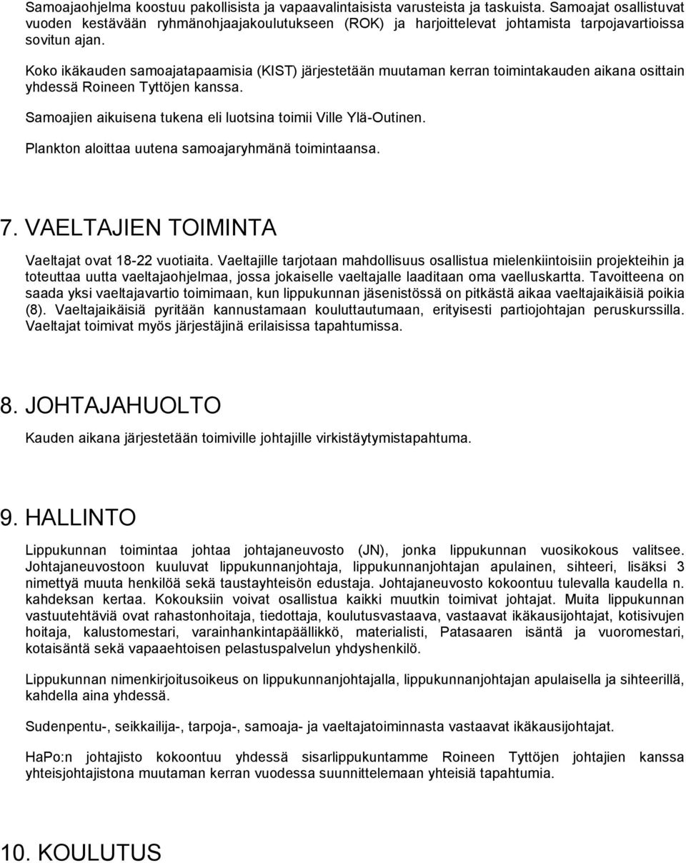 Koko ikäkauden samoajatapaamisia (KIST) järjestetään muutaman kerran toimintakauden aikana osittain yhdessä Roineen Tyttöjen kanssa. Samoajien aikuisena tukena eli luotsina toimii Ville Ylä-Outinen.