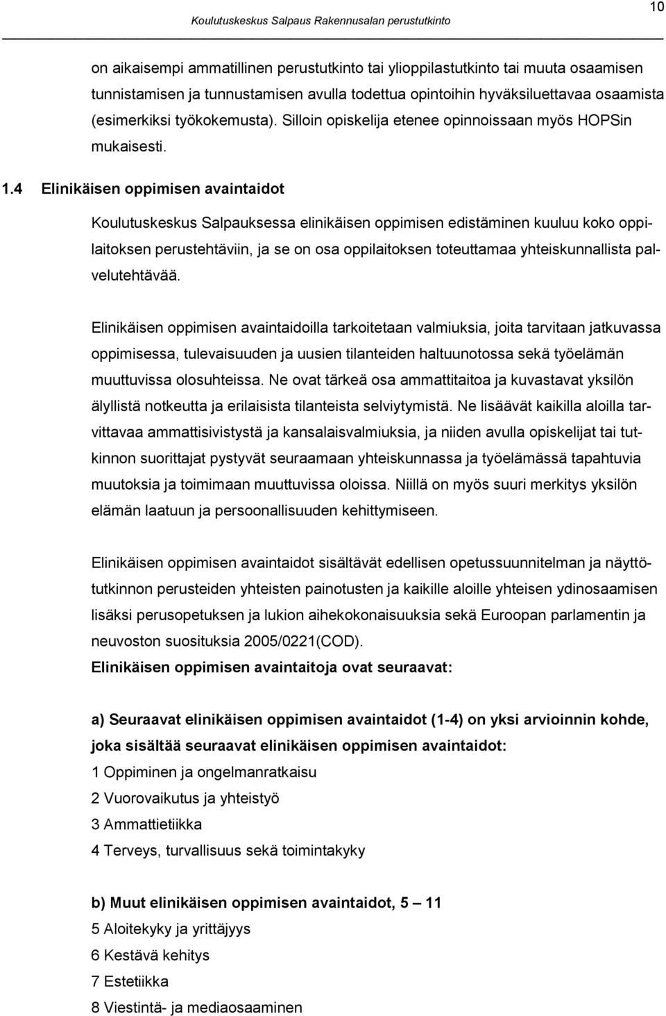 4 Elinikäisen oppimisen avaintaidot Koulutuskeskus Salpauksessa elinikäisen oppimisen edistäminen kuuluu koko oppilaitoksen perustehtäviin, ja se on osa oppilaitoksen toteuttamaa yhteiskunnallista