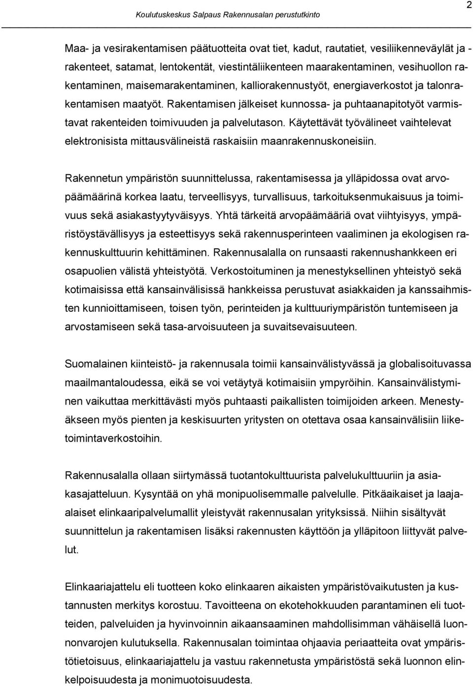 Käytettävät työvälineet vaihtelevat elektronisista mittausvälineistä raskaisiin maanrakennuskoneisiin.