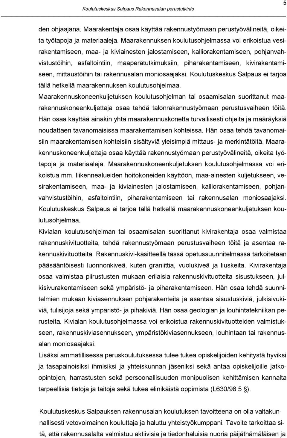 piharakentamiseen, kivirakentamiseen, mittaustöihin tai rakennusalan moniosaajaksi. Koulutuskeskus Salpaus ei tarjoa tällä hetkellä maarakennuksen koulutusohjelmaa.