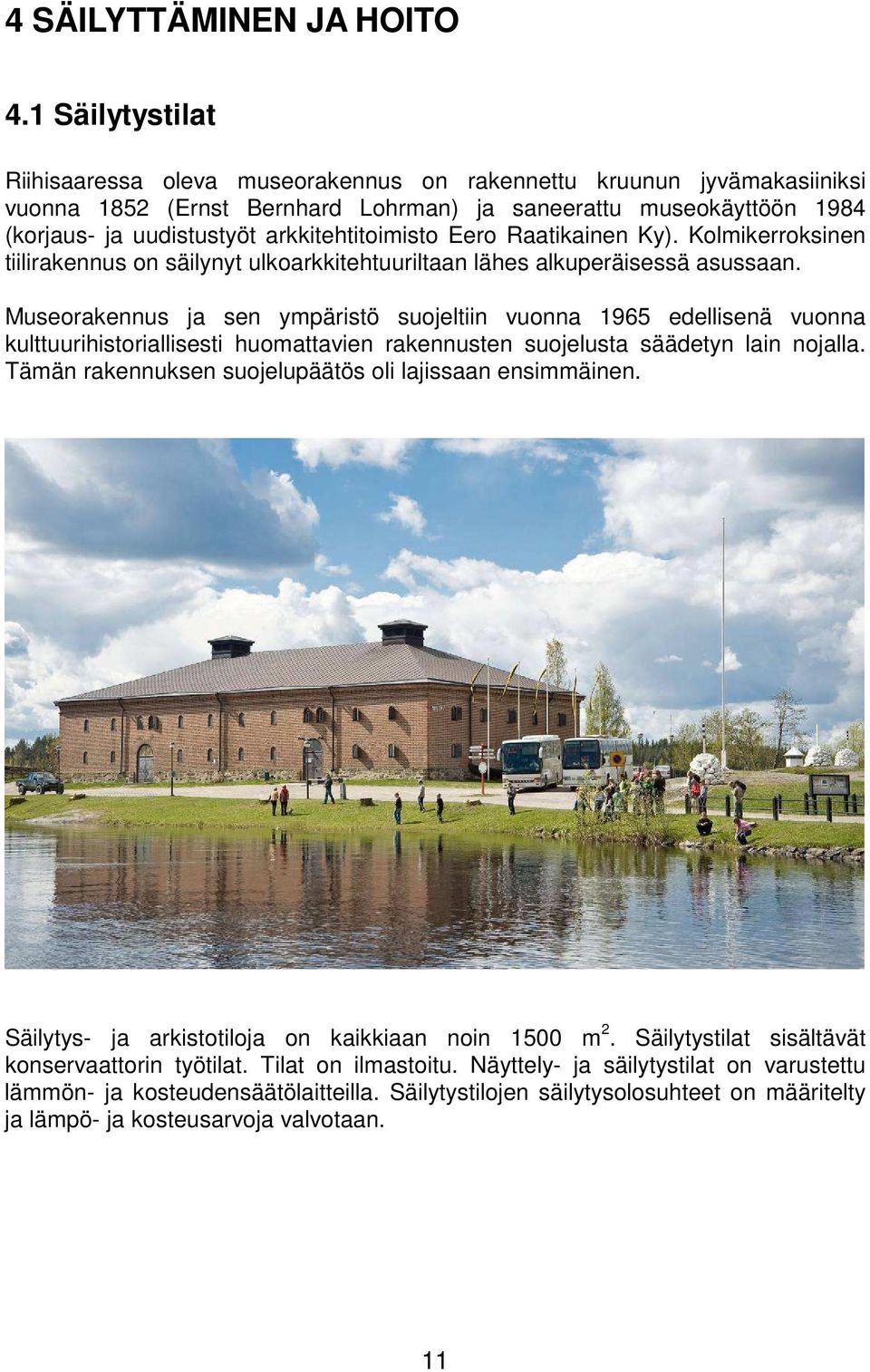 arkkitehtitoimisto Eero Raatikainen Ky). Kolmikerroksinen tiilirakennus on säilynyt ulkoarkkitehtuuriltaan lähes alkuperäisessä asussaan.