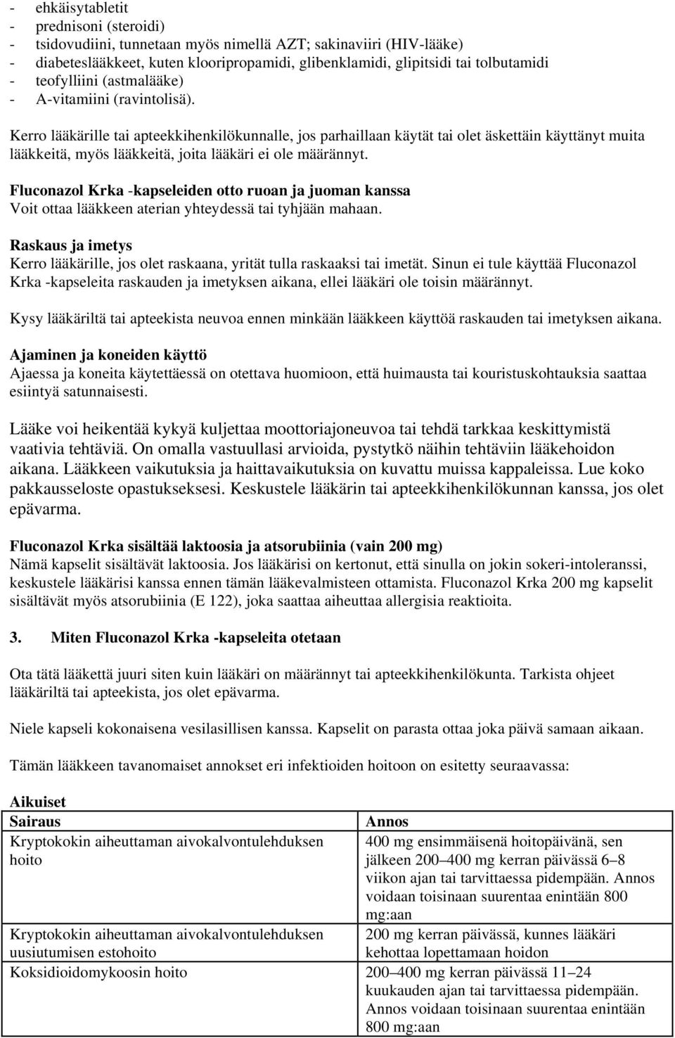 Kerro lääkärille tai apteekkihenkilökunnalle, jos parhaillaan käytät tai olet äskettäin käyttänyt muita lääkkeitä, myös lääkkeitä, joita lääkäri ei ole määrännyt.