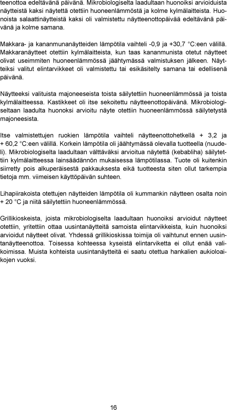 Makkaranäytteet otettiin kylmälaitteista, kun taas kananmunista otetut näytteet olivat useimmiten huoneenlämmössä jäähtymässä valmistuksen jälkeen.