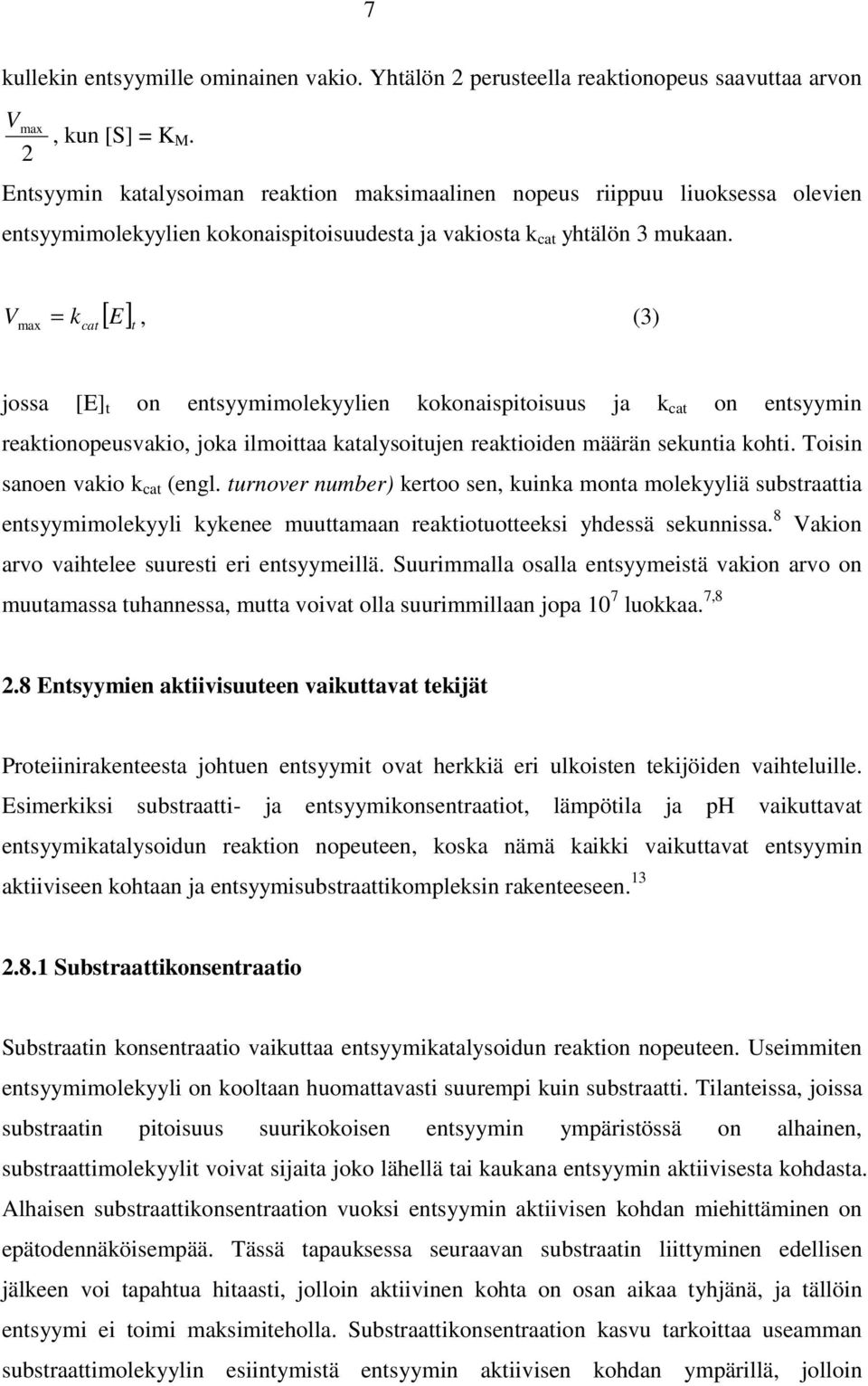 V max = k cat [ E] t, (3) jossa [E] t on entsyymimolekyylien kokonaispitoisuus ja k cat on entsyymin reaktionopeusvakio, joka ilmoittaa katalysoitujen reaktioiden määrän sekuntia kohti.