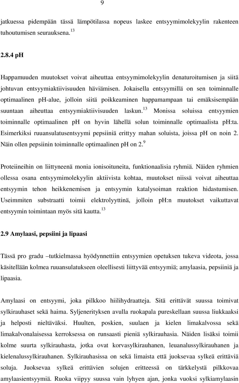 Jokaisella entsyymillä on sen toiminnalle optimaalinen ph-alue, jolloin siitä poikkeaminen happamampaan tai emäksisempään suuntaan aiheuttaa entsyymiaktiivisuuden laskun.