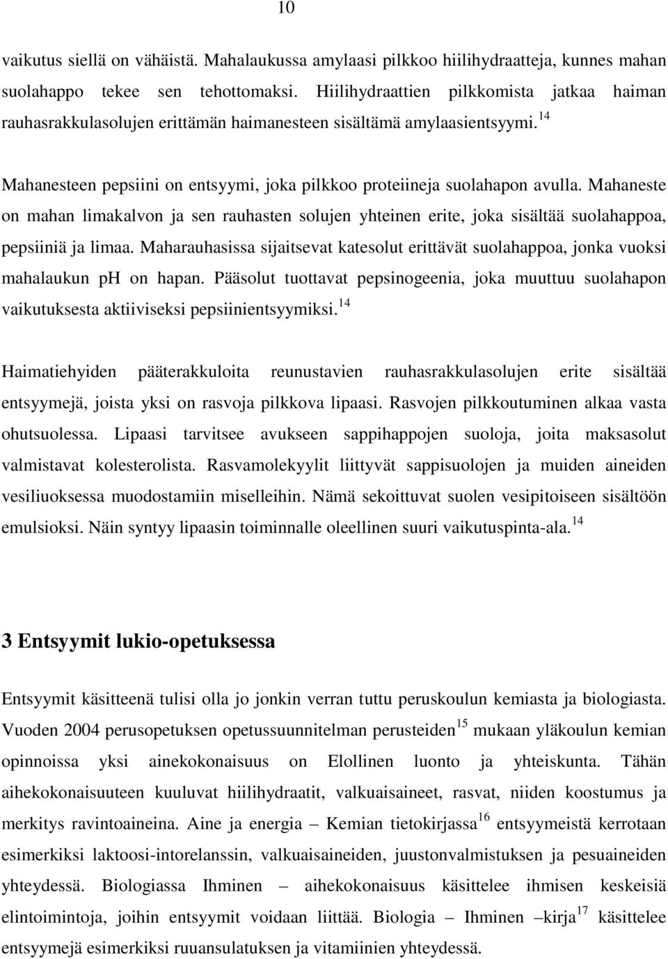 Mahaneste on mahan limakalvon ja sen rauhasten solujen yhteinen erite, joka sisältää suolahappoa, pepsiiniä ja limaa.