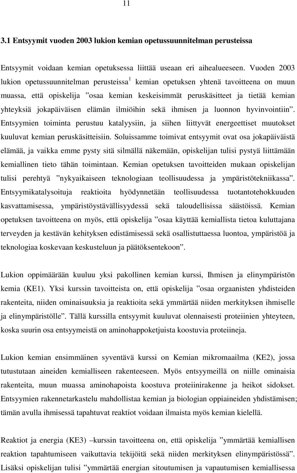jokapäiväisen elämän ilmiöihin sekä ihmisen ja luonnon hyvinvointiin. Entsyymien toiminta perustuu katalyysiin, ja siihen liittyvät energeettiset muutokset kuuluvat kemian peruskäsitteisiin.
