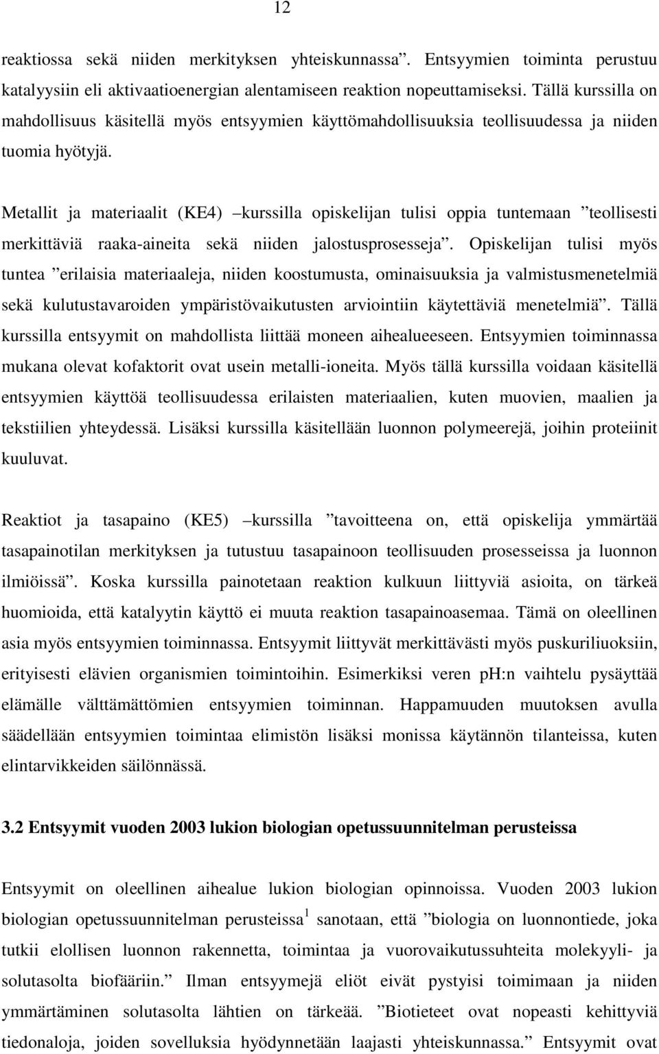 Metallit ja materiaalit (KE4) kurssilla opiskelijan tulisi oppia tuntemaan teollisesti merkittäviä raaka-aineita sekä niiden jalostusprosesseja.