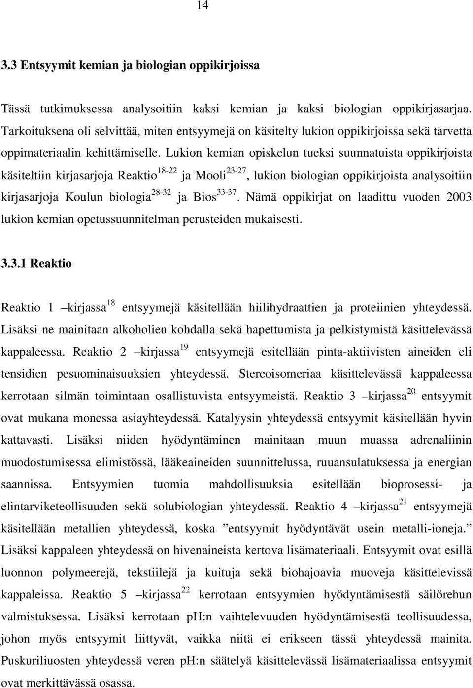 Lukion kemian opiskelun tueksi suunnatuista oppikirjoista käsiteltiin kirjasarjoja Reaktio 18-22 ja Mooli 23-27, lukion biologian oppikirjoista analysoitiin kirjasarjoja Koulun biologia 28-32 ja Bios