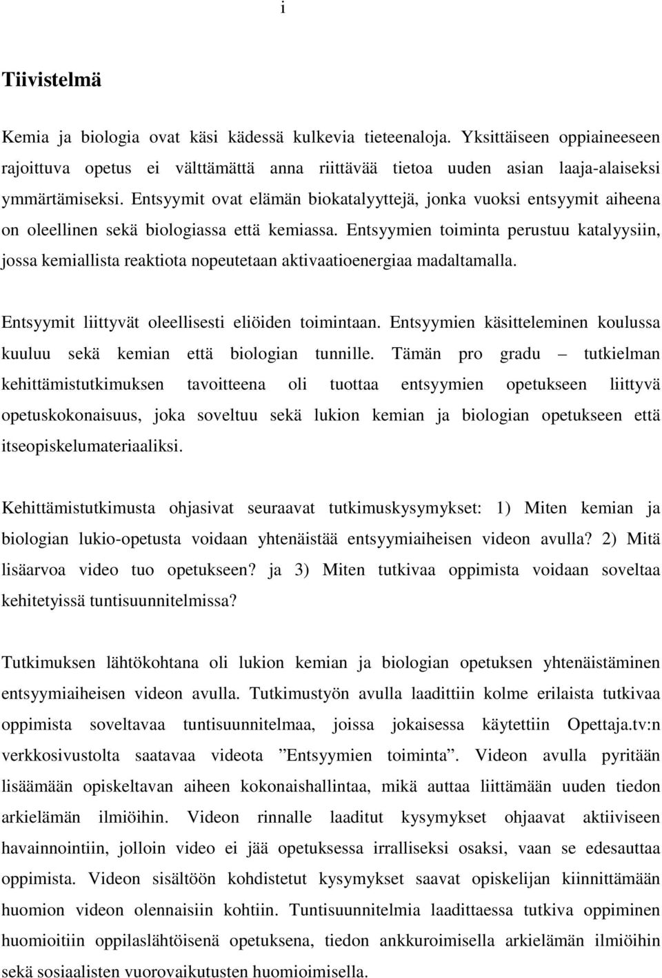 Entsyymien toiminta perustuu katalyysiin, jossa kemiallista reaktiota nopeutetaan aktivaatioenergiaa madaltamalla. Entsyymit liittyvät oleellisesti eliöiden toimintaan.