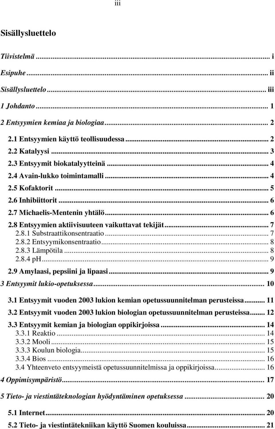 .. 7 2.8.1 Substraattikonsentraatio... 7 2.8.2 Entsyymikonsentraatio... 8 2.8.3 Lämpötila... 8 2.8.4 ph... 9 2.9 Amylaasi, pepsiini ja lipaasi... 9 3 Entsyymit lukio-opetuksessa... 10 3.