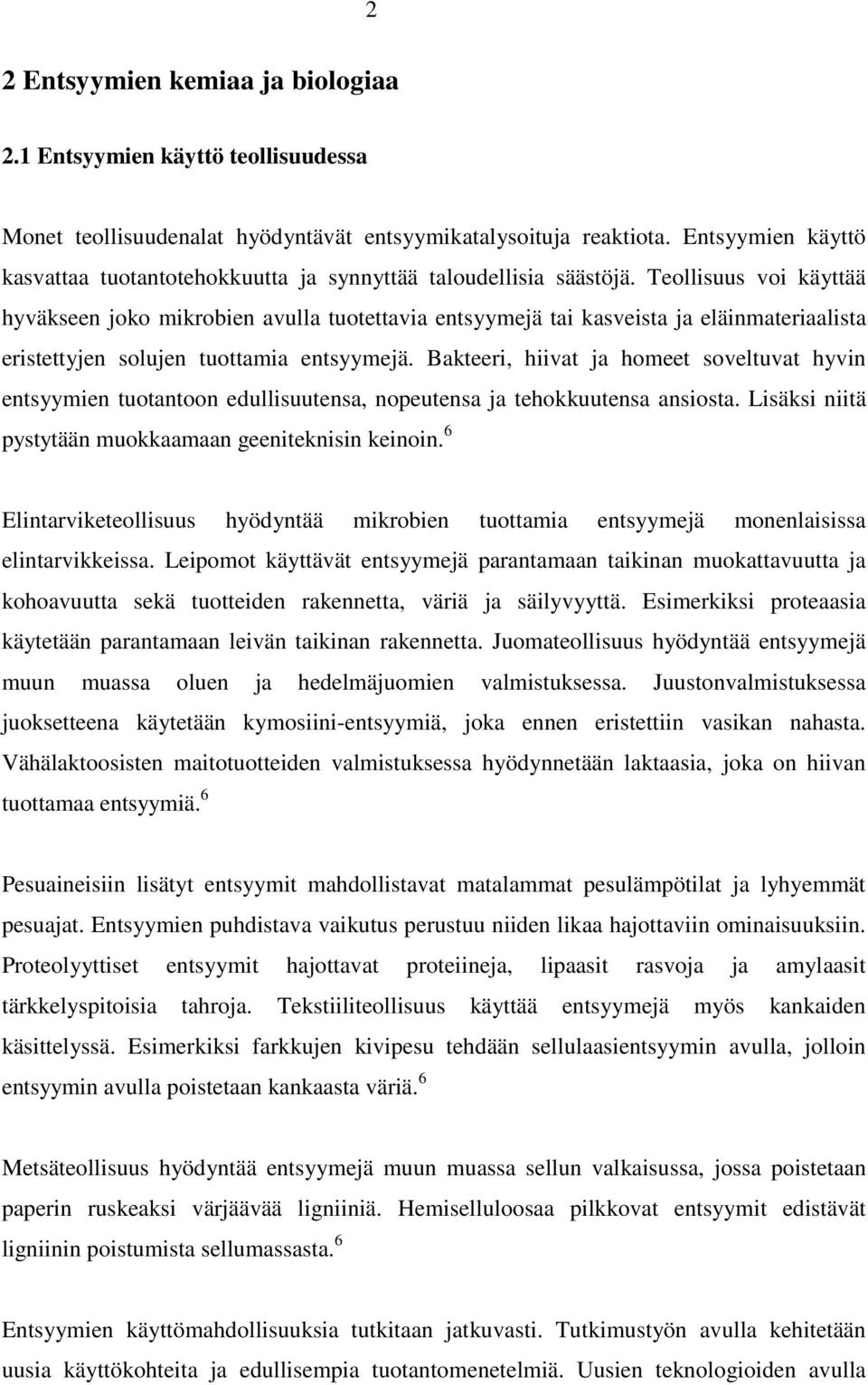 Teollisuus voi käyttää hyväkseen joko mikrobien avulla tuotettavia entsyymejä tai kasveista ja eläinmateriaalista eristettyjen solujen tuottamia entsyymejä.