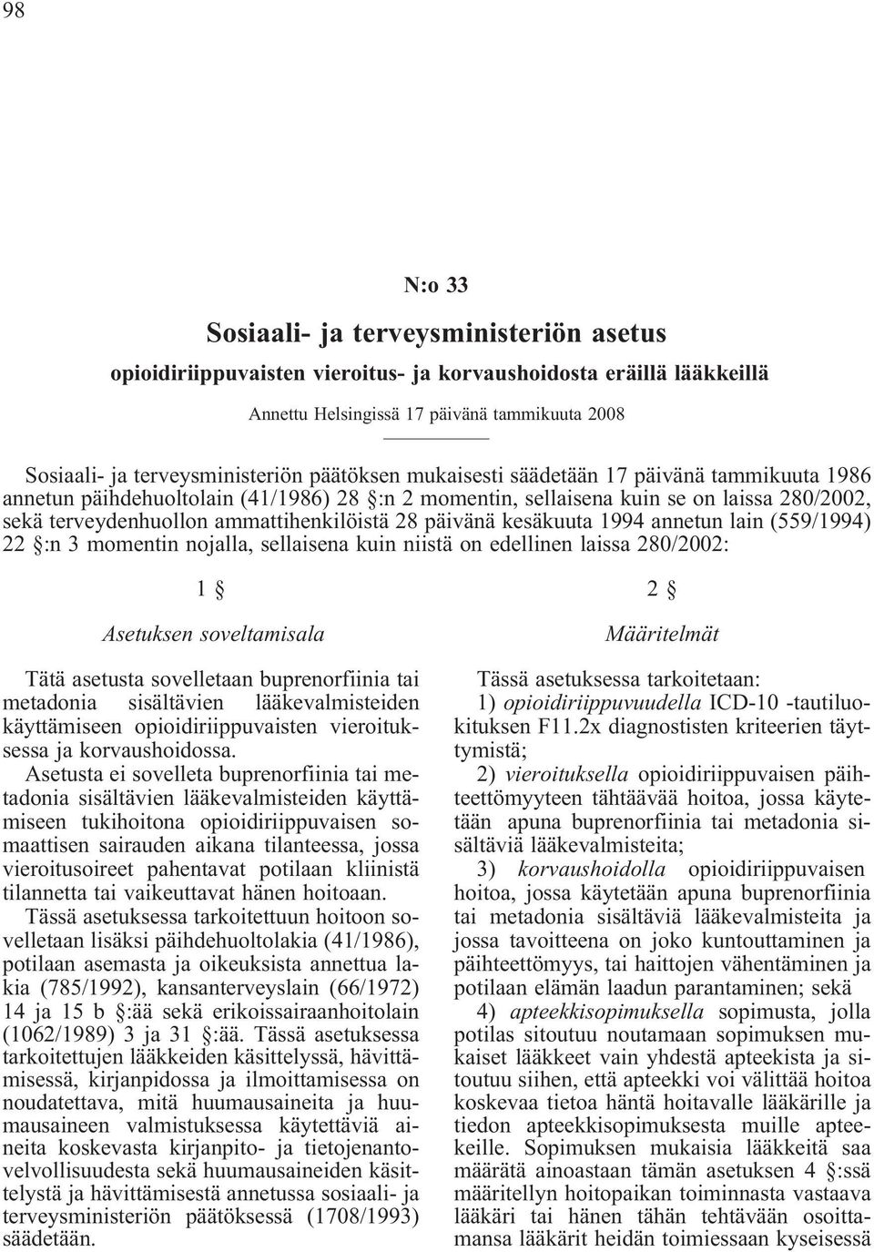 päivänä kesäkuuta 1994 annetun lain (559/1994) 22 :n 3 momentin nojalla, sellaisena kuin niistä on edellinen laissa 280/2002: 1 Asetuksen soveltamisala Tätä asetusta sovelletaan buprenorfiinia tai