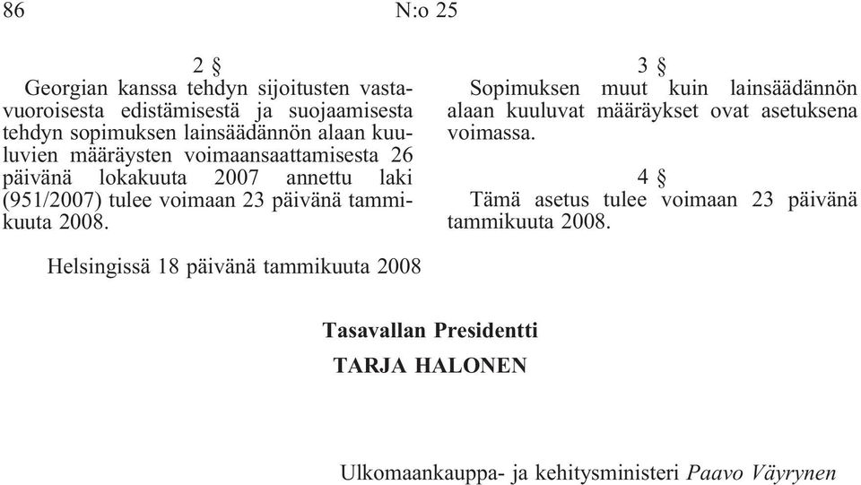 3 Sopimuksen muut kuin lainsäädännön alaan kuuluvat määräykset ovat asetuksena voimassa.