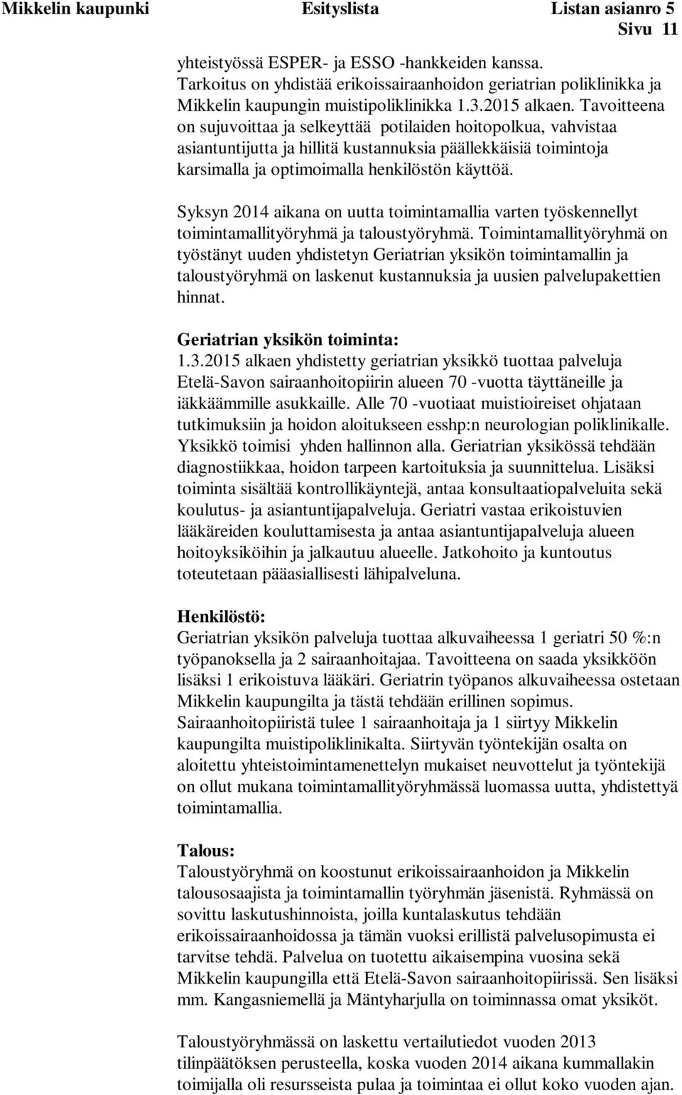 Tavoitteena on sujuvoittaa ja selkeyttää potilaiden hoitopolkua, vahvistaa asiantuntijutta ja hillitä kustannuksia päällekkäisiä toimintoja karsimalla ja optimoimalla henkilöstön käyttöä.