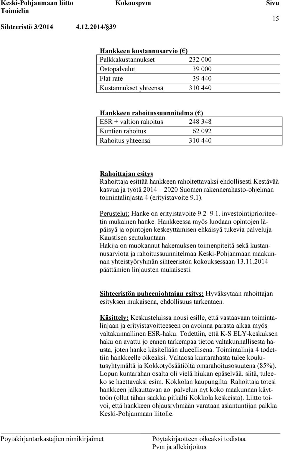 Kuntien rahoitus 62 092 Rahoitus yhteensä 310 440 Rahoittajan esitys Rahoittaja esittää hankkeen rahoitettavaksi ehdollisesti Kestävää kasvua ja työtä 2014 2020 Suomen rakennerahasto-ohjelman
