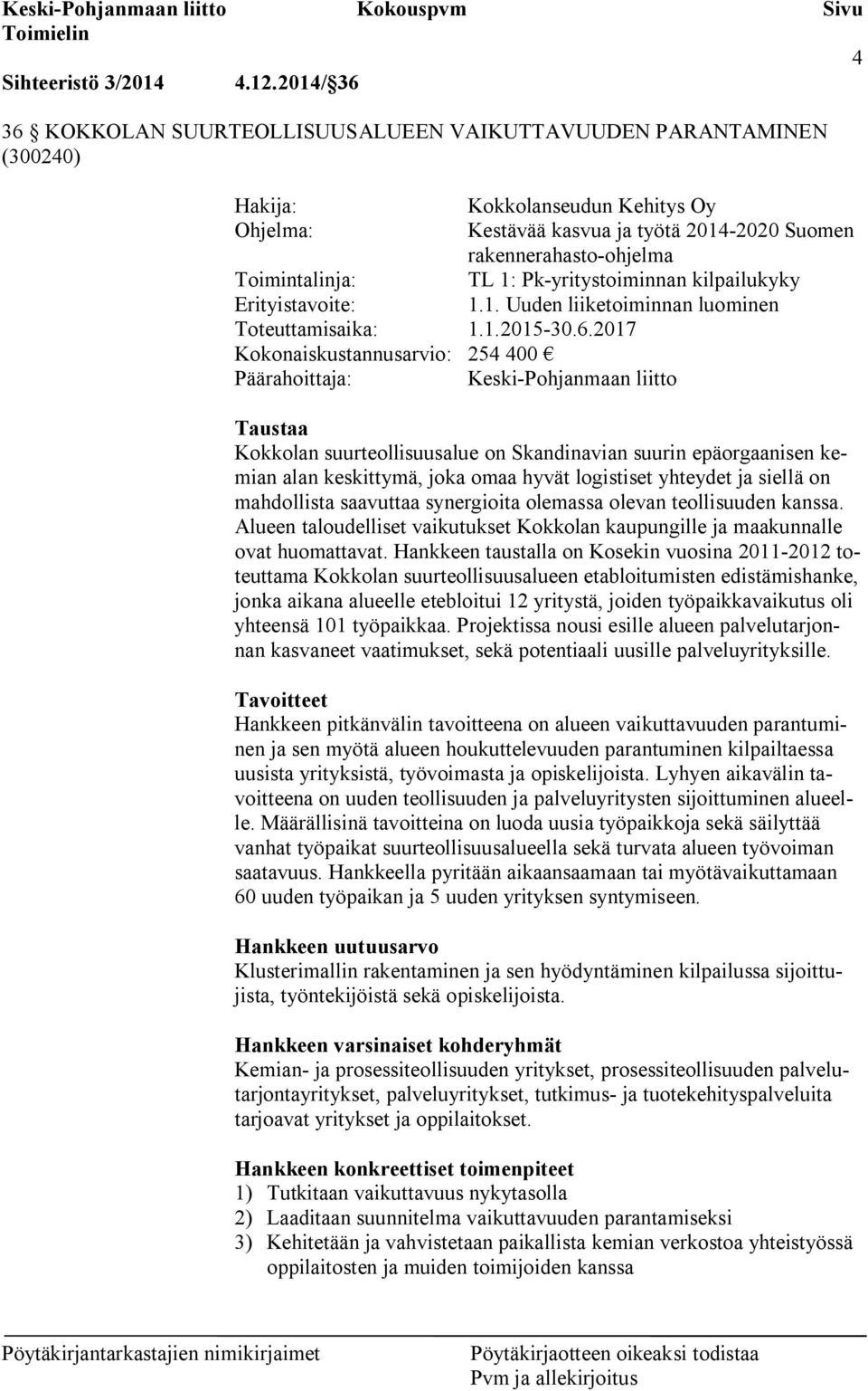 Toimintalinja: TL 1: Pk-yritystoiminnan kilpailukyky Erityistavoite: 1.1. Uuden liiketoiminnan luominen Toteuttamisaika: 1.1.2015-30.6.