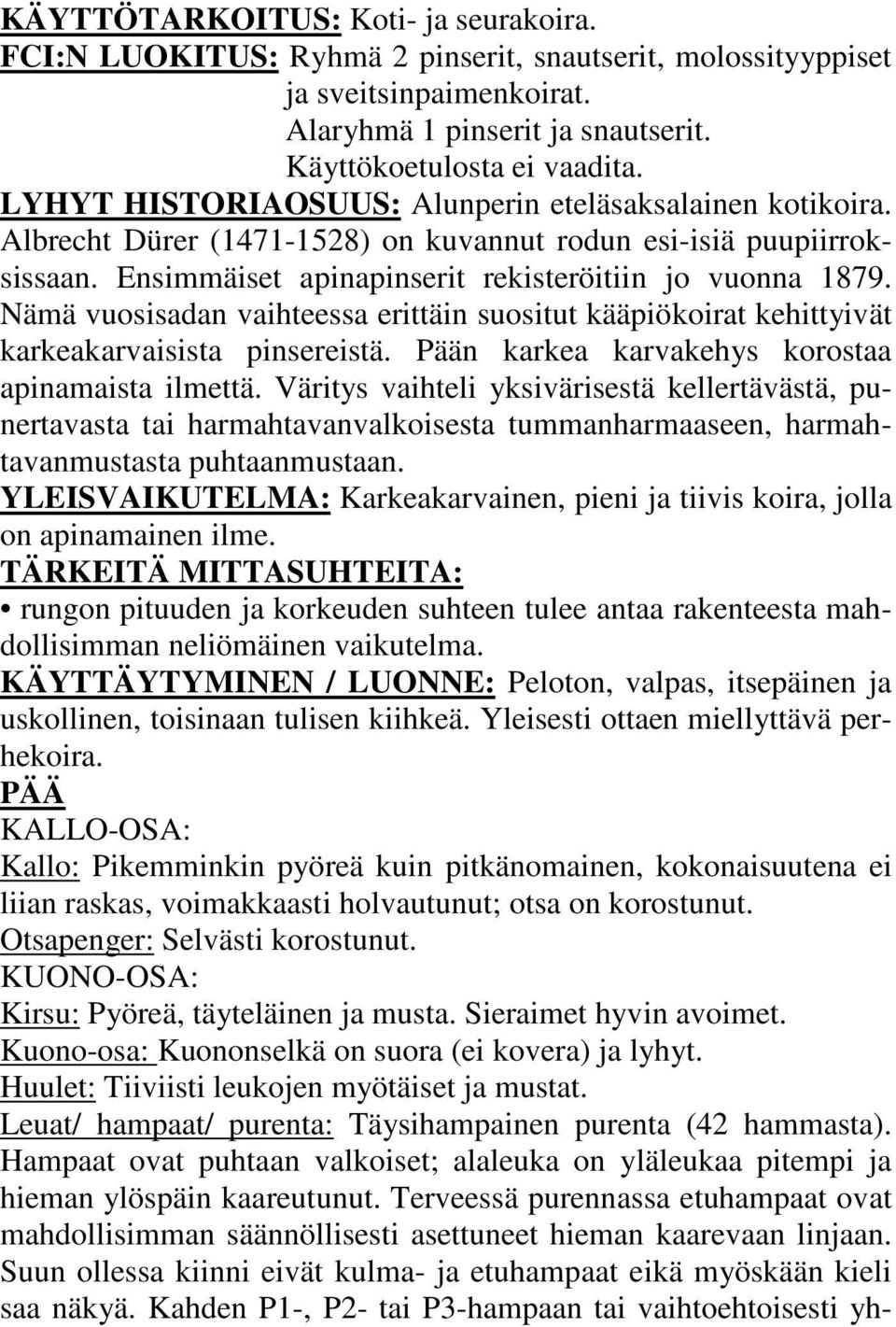 Nämä vuosisadan vaihteessa erittäin suositut kääpiökoirat kehittyivät karkeakarvaisista pinsereistä. Pään karkea karvakehys korostaa apinamaista ilmettä.