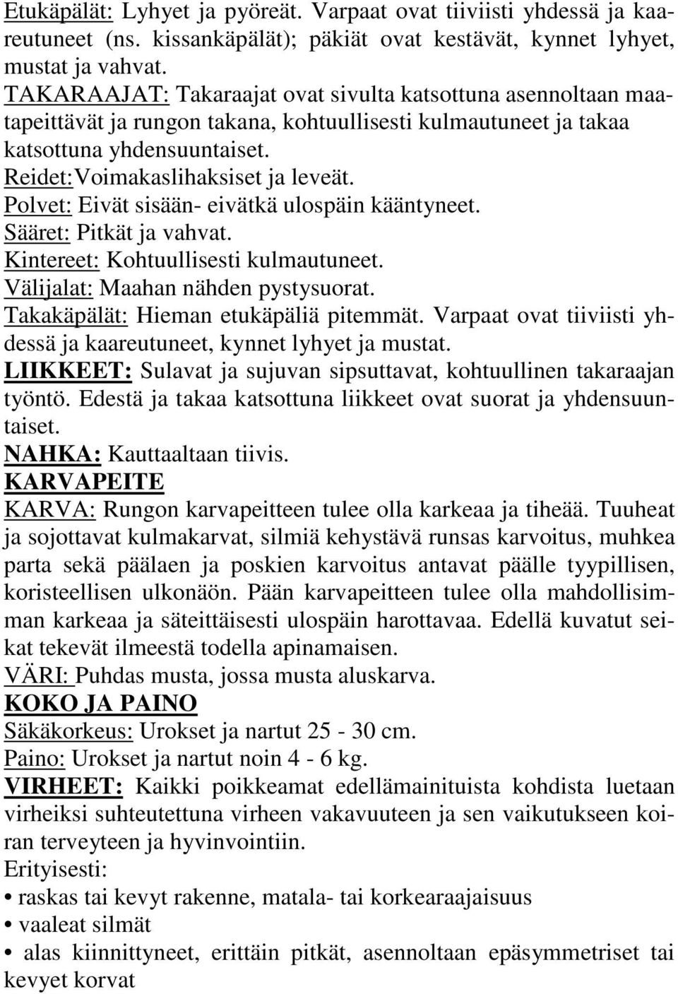 Polvet: Eivät sisään- eivätkä ulospäin kääntyneet. Sääret: Pitkät ja vahvat. Kintereet: Kohtuullisesti kulmautuneet. Välijalat: Maahan nähden pystysuorat. Takakäpälät: Hieman etukäpäliä pitemmät.