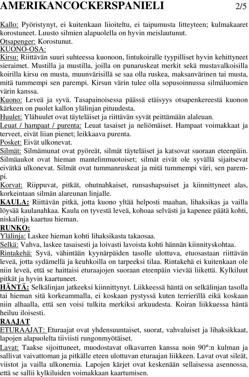 Mustilla ja mustilla, joilla on punaruskeat merkit sekä mustavalkoisilla koirilla kirsu on musta, muunvärisillä se saa olla ruskea, maksanvärinen tai musta, mitä tummempi sen parempi.