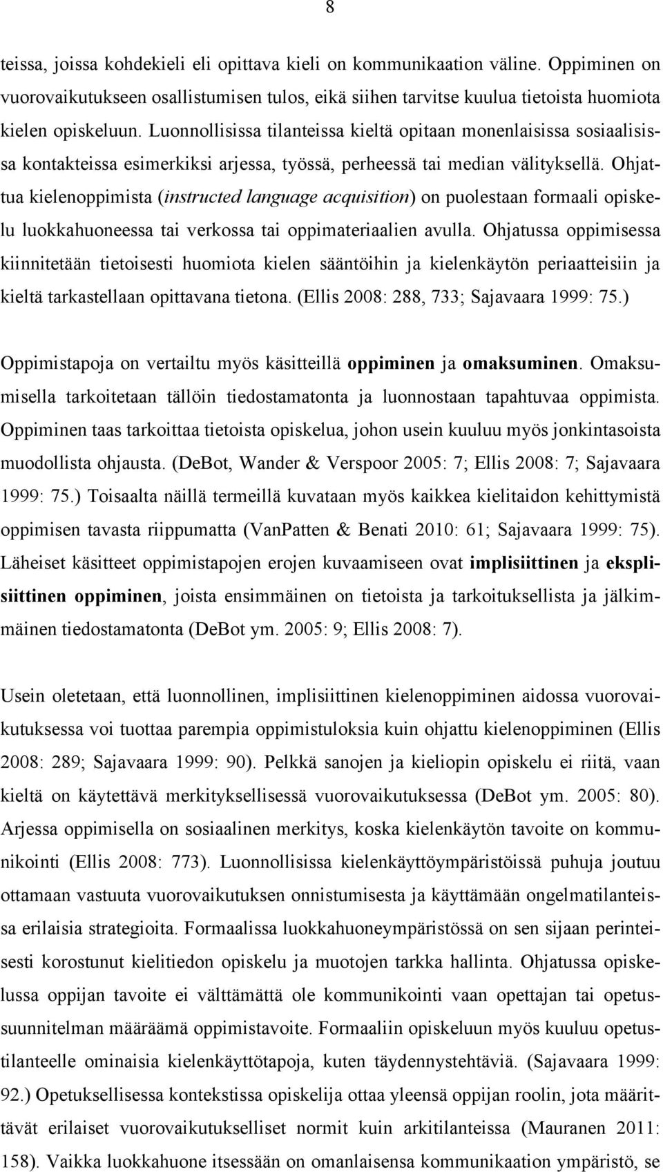 Ohjattua kielenoppimista (instructed language acquisition) on puolestaan formaali opiskelu luokkahuoneessa tai verkossa tai oppimateriaalien avulla.