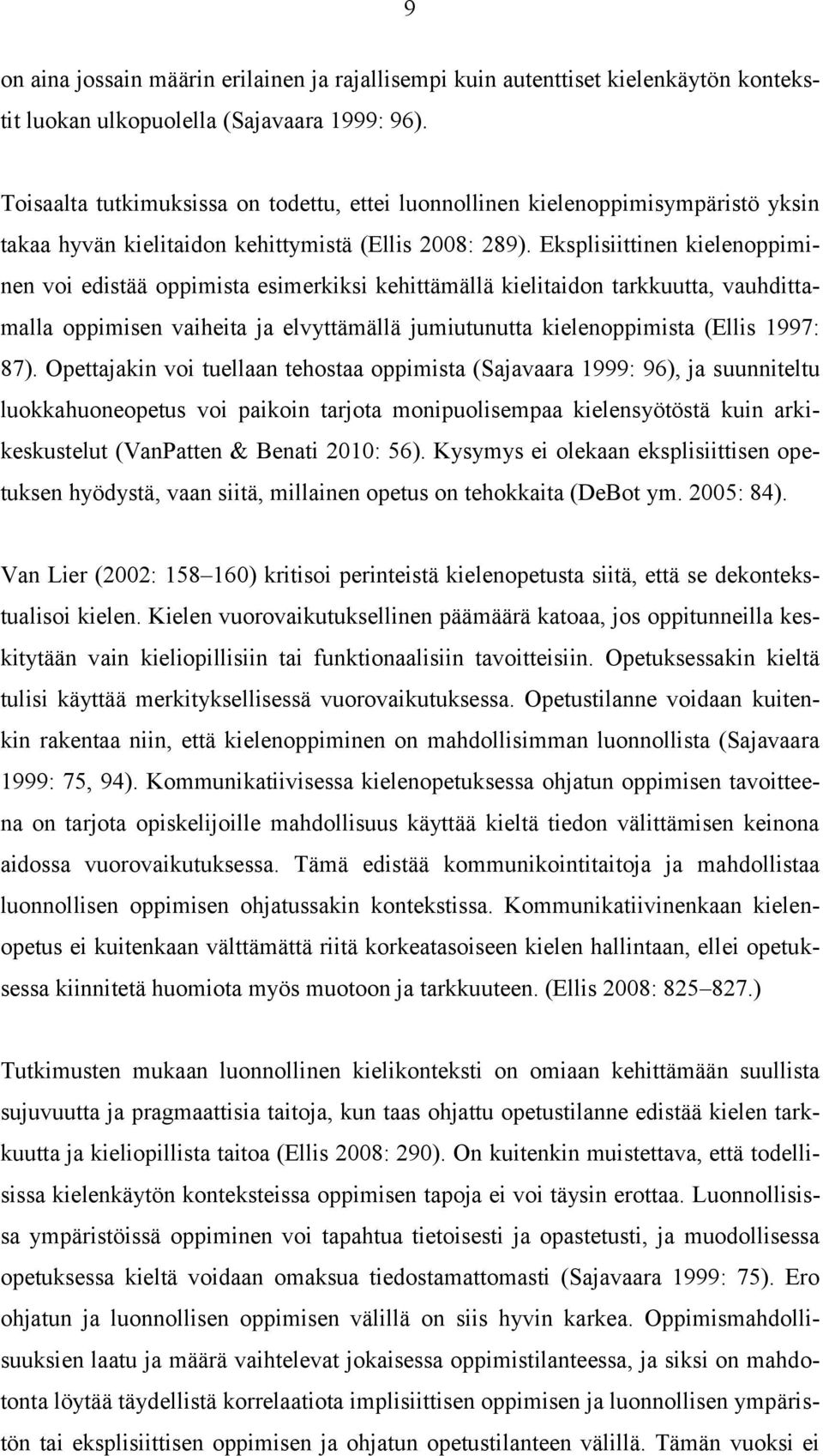 Eksplisiittinen kielenoppiminen voi edistää oppimista esimerkiksi kehittämällä kielitaidon tarkkuutta, vauhdittamalla oppimisen vaiheita ja elvyttämällä jumiutunutta kielenoppimista (Ellis 1997: 87).