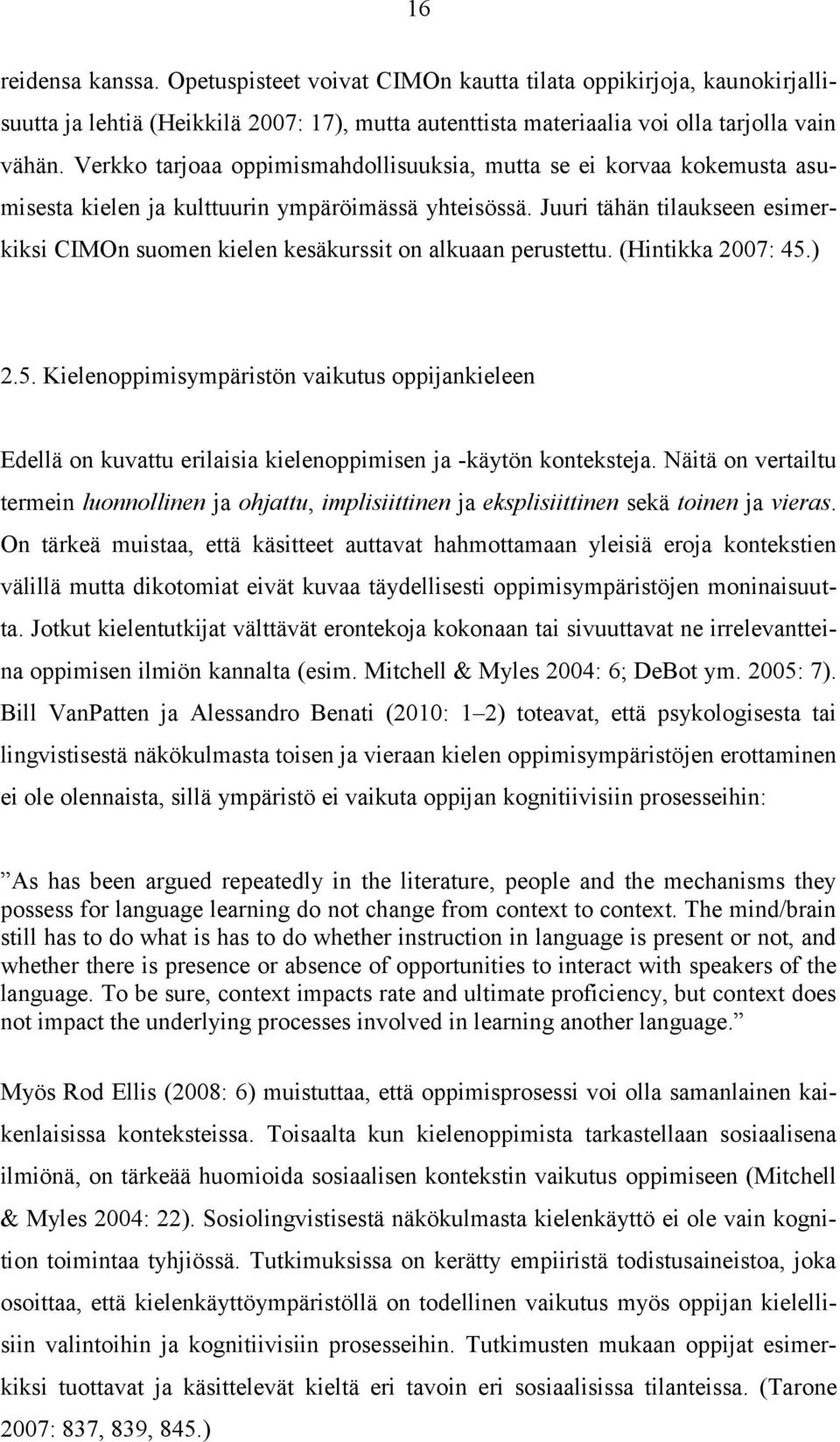 Juuri tähän tilaukseen esimerkiksi CIMOn suomen kielen kesäkurssit on alkuaan perustettu. (Hintikka 2007: 45.