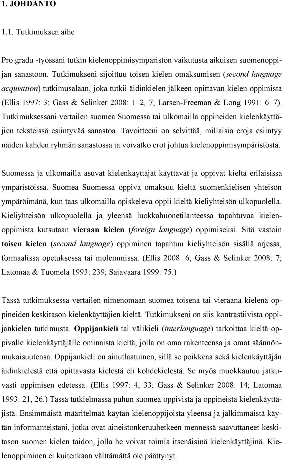 Larsen-Freeman & Long 1991: 6 7). Tutkimuksessani vertailen suomea Suomessa tai ulkomailla oppineiden kielenkäyttäjien teksteissä esiintyvää sanastoa.