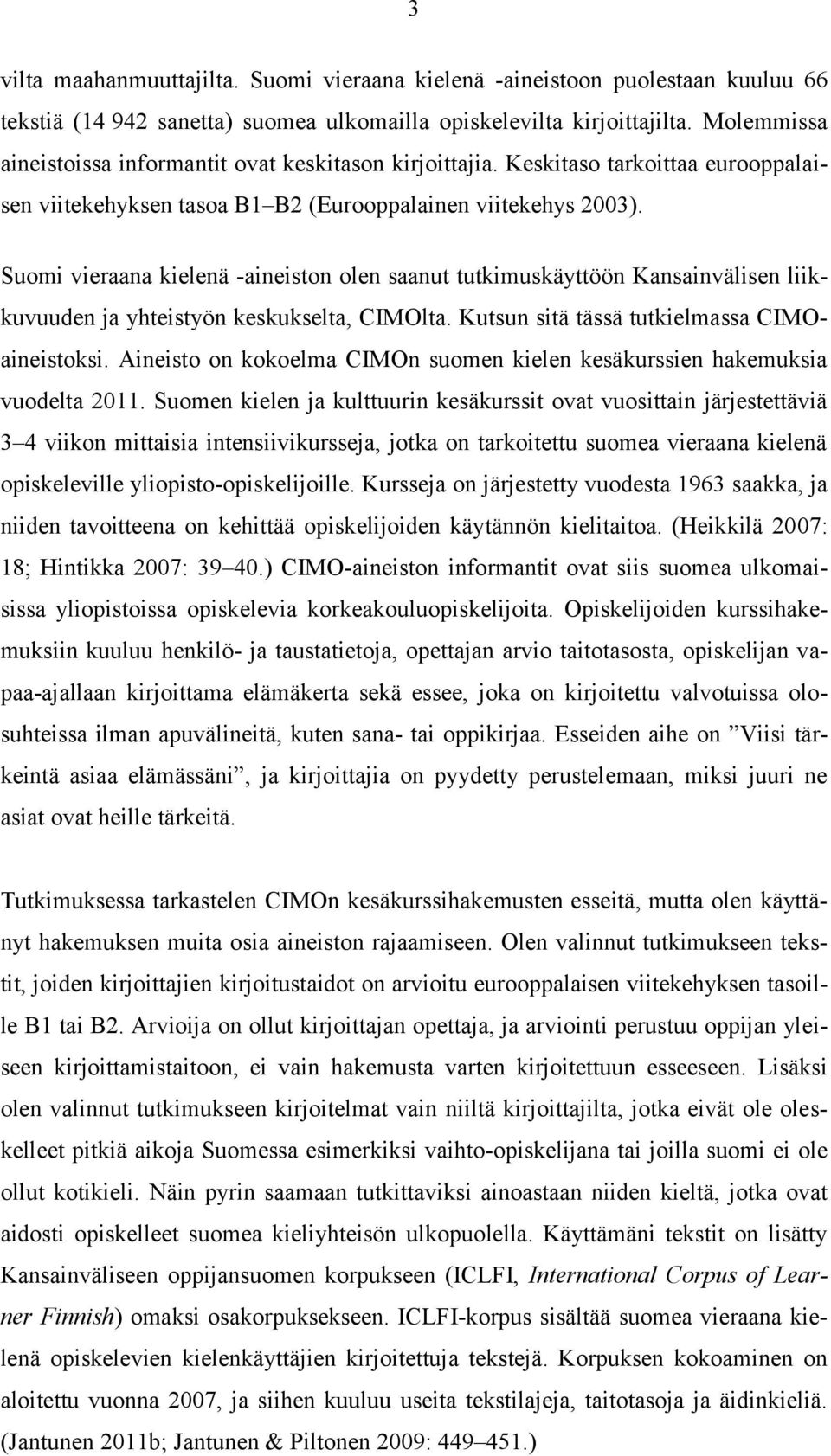 Suomi vieraana kielenä -aineiston olen saanut tutkimuskäyttöön Kansainvälisen liikkuvuuden ja yhteistyön keskukselta, CIMOlta. Kutsun sitä tässä tutkielmassa CIMOaineistoksi.
