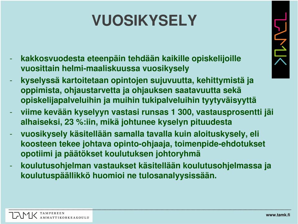 vastausprosentti jäi alhaiseksi, 23 :iin, mikä johtunee kyselyn pituudesta - vuosikysely käsitellään samalla tavalla kuin aloituskysely, eli koosteen tekee johtava