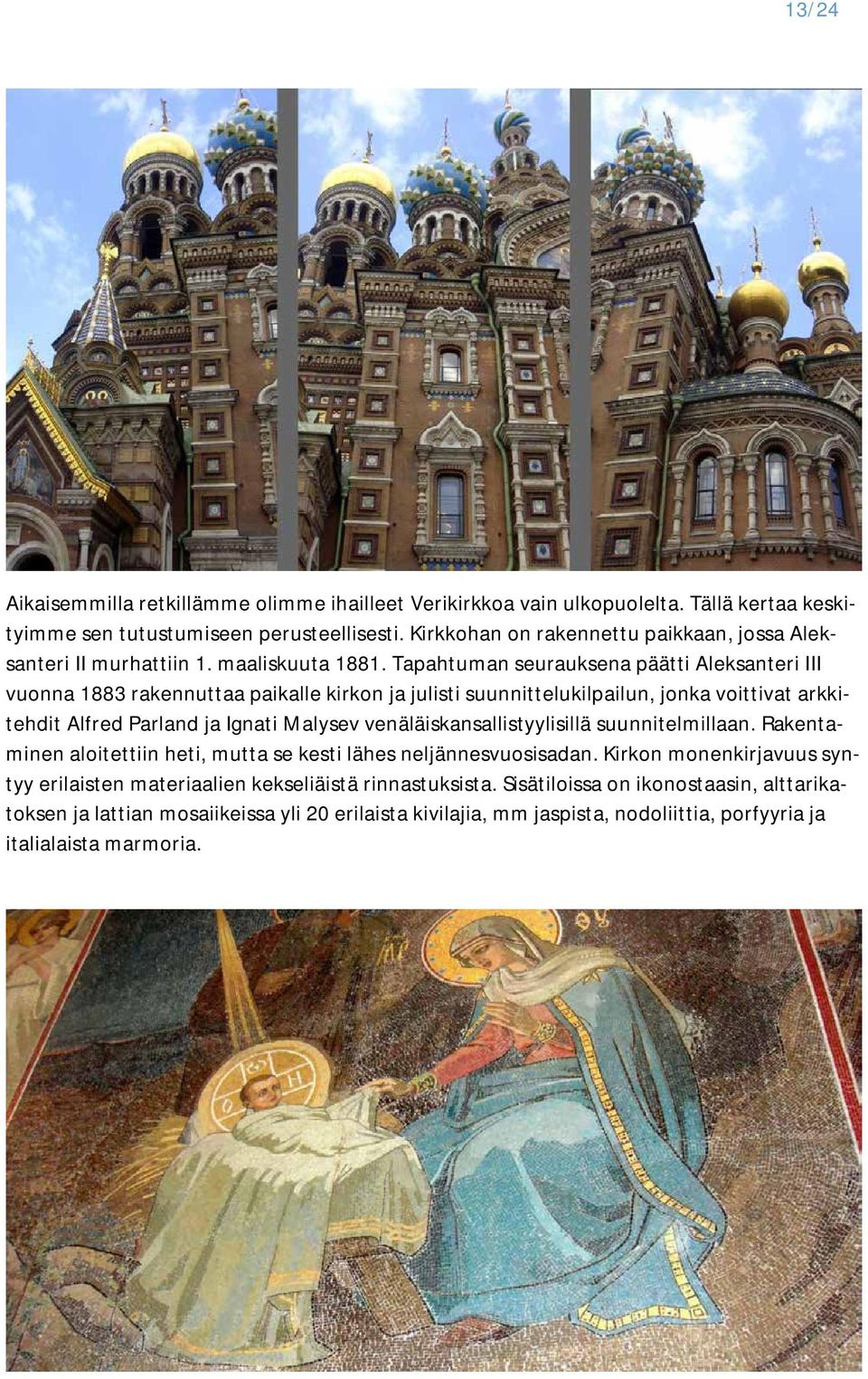 Tapahtuman seurauksena päätti Aleksanteri III vuonna 1883 rakennuttaa paikalle kirkon ja julisti suunnittelukilpailun, jonka voittivat arkkitehdit Alfred Parland ja Ignati Malysev