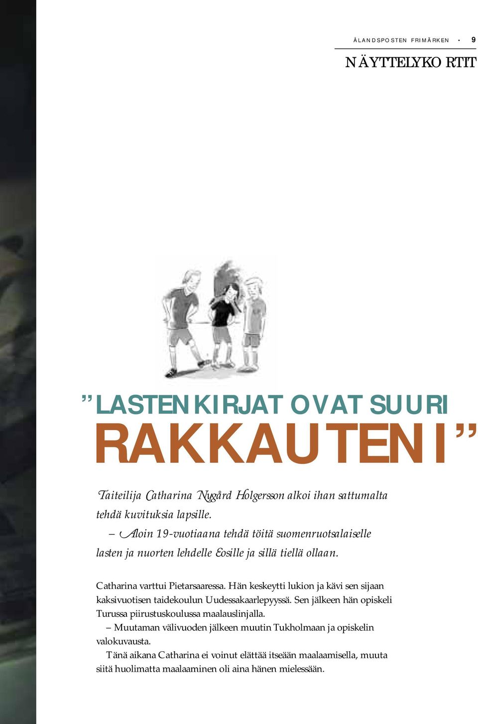 Hän keskeytti lukion ja kävi sen sijaan kaksivuotisen taidekoulun Uudessakaarlepyyssä. Sen jälkeen hän opiskeli Turussa piirustuskoulussa maalauslinjalla.