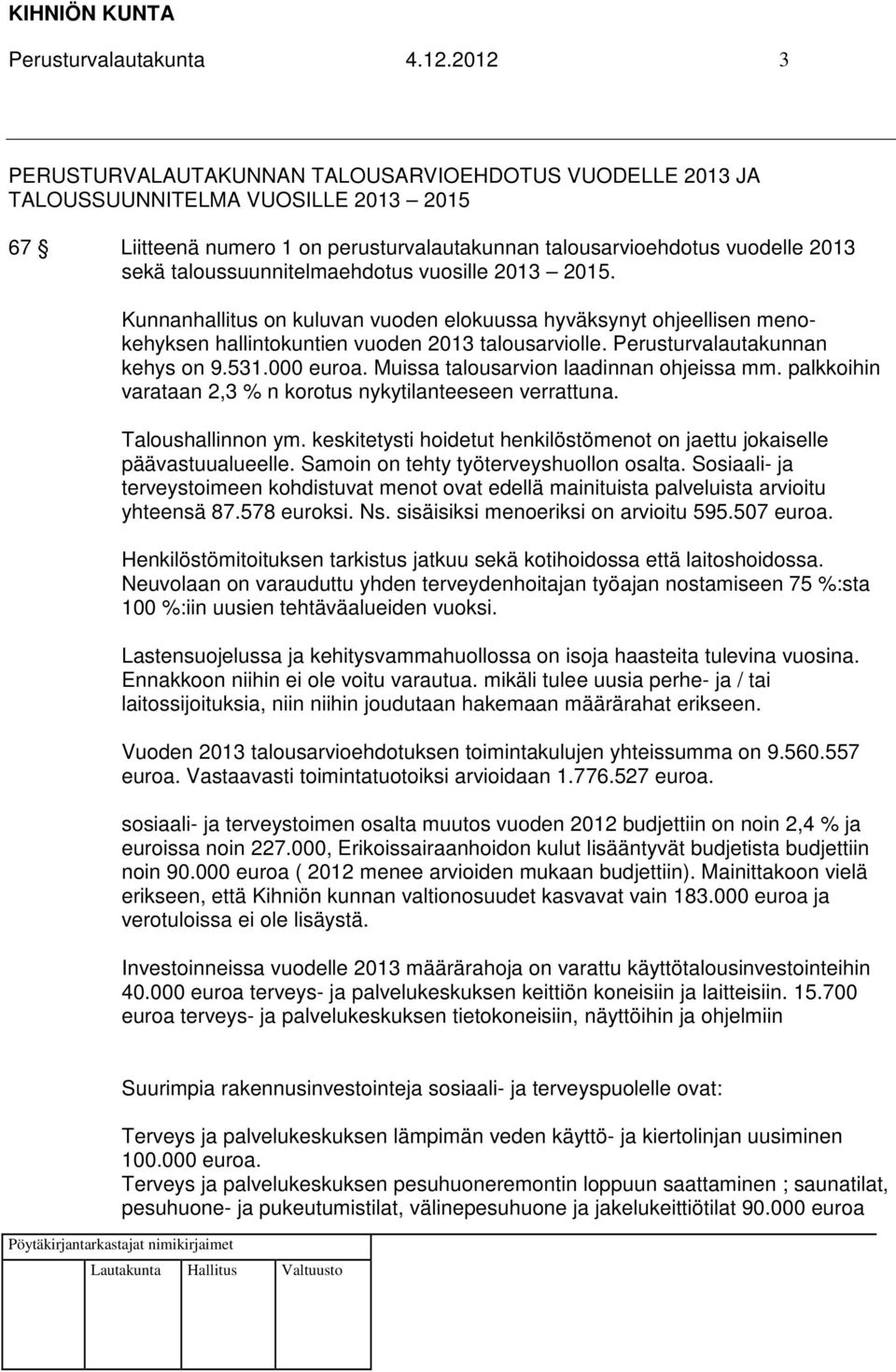 taloussuunnitelmaehdotus vuosille 2013 2015. Kunnanhallitus on kuluvan vuoden elokuussa hyväksynyt ohjeellisen menokehyksen hallintokuntien vuoden 2013 talousarviolle.