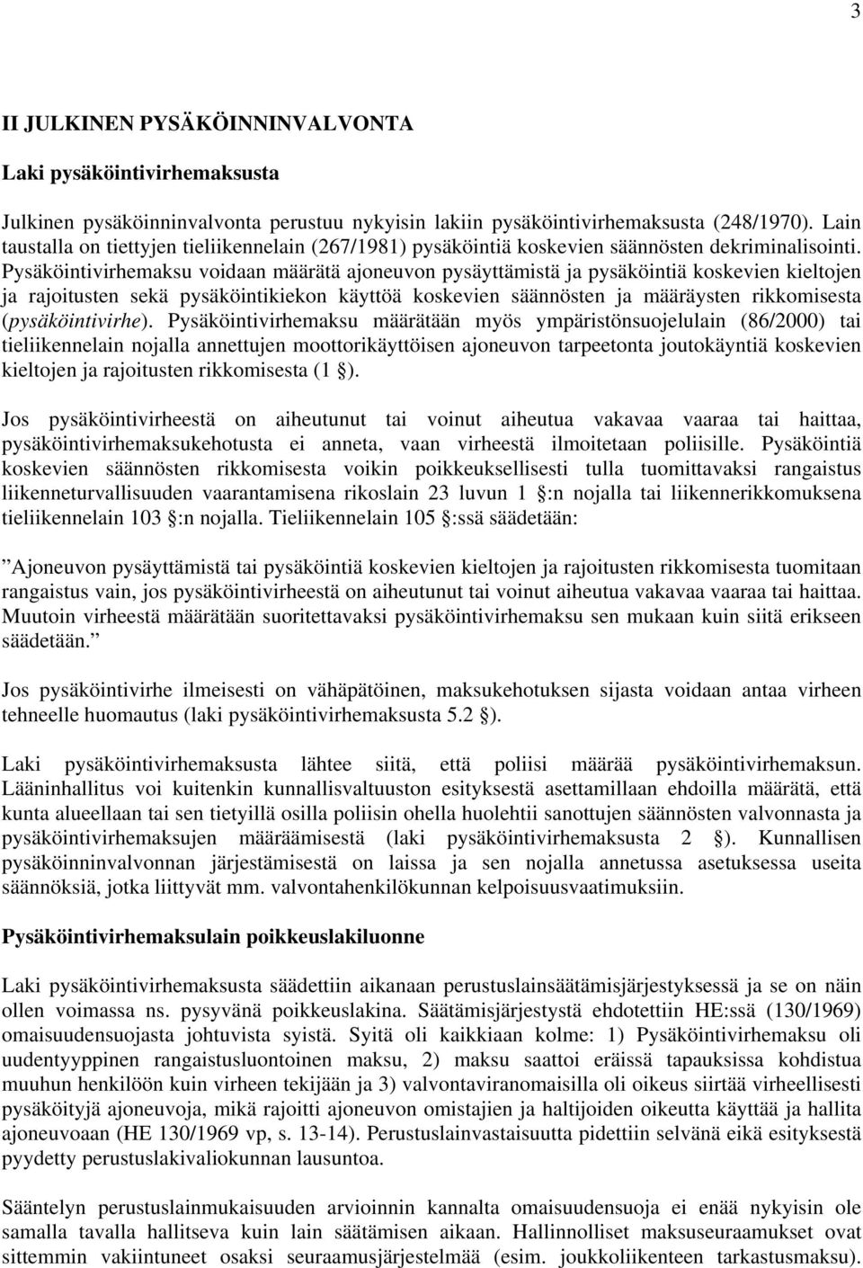 Pysäköintivirhemaksu voidaan määrätä ajoneuvon pysäyttämistä ja pysäköintiä koskevien kieltojen ja rajoitusten sekä pysäköintikiekon käyttöä koskevien säännösten ja määräysten rikkomisesta