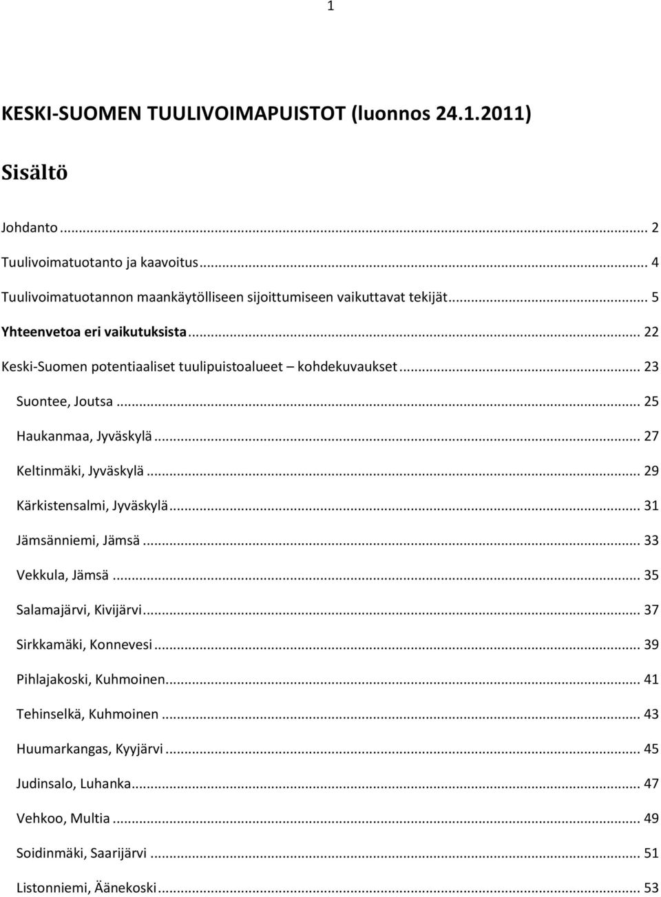 .. 22 Keski-Suomen potentiaaliset tuulipuistoalueet kohdekuvaukset... 23 Suontee, Joutsa... 25 Haukanmaa, Jyväskylä... 27 Keltinmäki, Jyväskylä... 29 Kärkistensalmi, Jyväskylä.