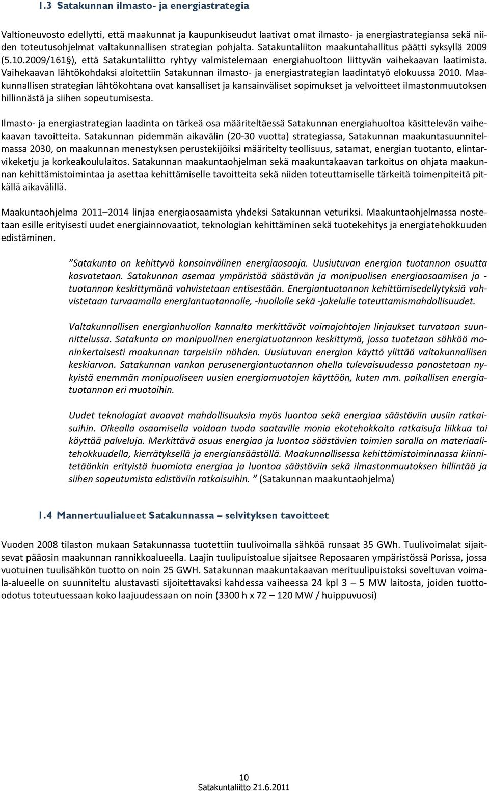 Vaihekaavan lähtökohdaksi aloitettiin Satakunnan ilmasto- ja energiastrategian laadintatyö elokuussa 2010.