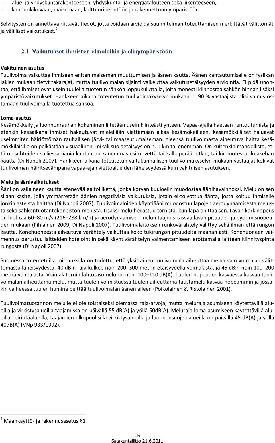 1 Vaikutukset ihmisten elinoloihin ja elinympäristöön Vakituinen asutus Tuulivoima vaikuttaa ihmiseen eniten maiseman muuttumisen ja äänen kautta.